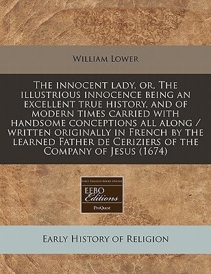 The innocent lady, or, The illustrious innocence being an excellent true history, and of modern times carried with handsome conceptions all along / ... de Ceriziers of the Company of Jesus (1674)