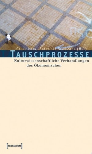 Tauschprozesse Kulturwissenschaftliche Verhandlungen des Ökonomischen
