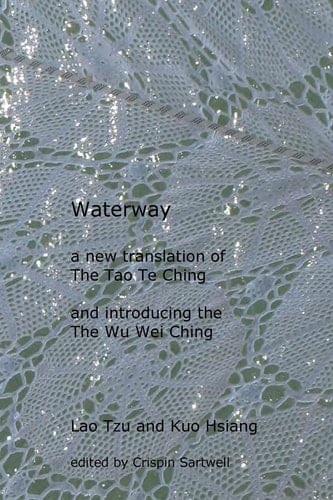 Waterway A New Translation of the Tao Te Ching, and Introducing the Wu Wei Ching
