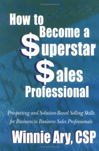 How to Become a Superstar Sales Professional Prospecting and Solution-Based Selling Skills for Business to Business Sales Professionals