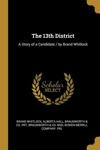 The 13th District A Story of a Candidate / by Brand Whitlock