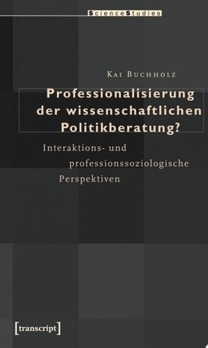 Professionalisierung der wissenschaftlichen Politikberatung? Interaktions- und professionssoziologische Perspektiven