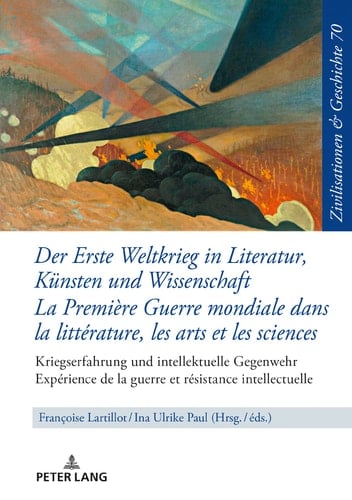 Der Erste Weltkrieg in Literatur, Kuensten und Wissenschaft la Première Guerre Mondiale Dans la Littérature, les Arts et les Sciences Kriegserfahrung und Intellektuelle Gegenwehr Expérience de la Guerre et Résistance Intellectuelle