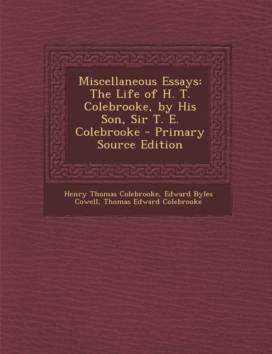 Miscellaneous Essays The Life of H. T. Colebrooke, by His Son, Sir T. E. Colebrooke - Primary Source Edition