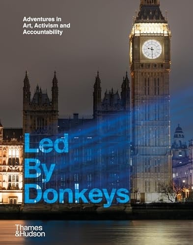 Led by Donkeys Adventures in Art, Activism and Accountability