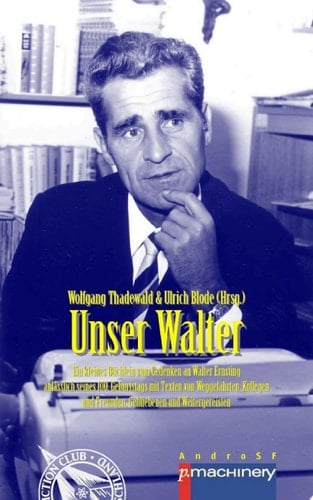 UNSER WALTER Ein kleines Büchlein zum Gedenken an Walter Ernsting anlässlich seines 100. Geburtstags – mit Texten von Weggefährten, Kollegen und Freunden, Gebliebenen und Weitergereisten