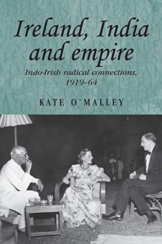 Ireland, India and Empire Indo-Irish Radical Connections, 1919-64