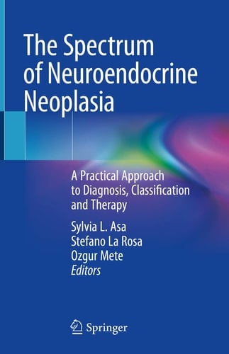 The Spectrum of Neuroendocrine Neoplasia A Practical Approach to Diagnosis, Classification and Therapy