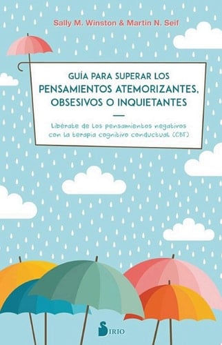 Guía para superar los pensamientos atemorizantes, obsesivos o inquietantes Libérate de los pensamientos negativos con la terapia cognitivo conductual (CBT)