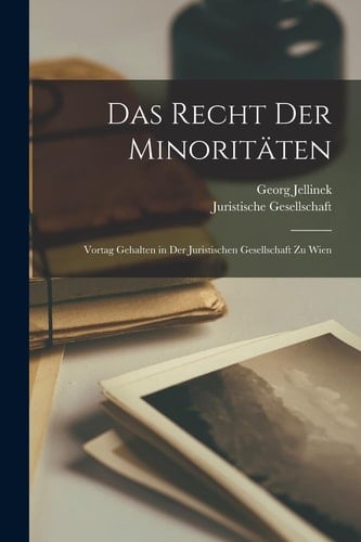 Das Recht Der Minoritäten Vortag Gehalten in Der Juristischen Gesellschaft Zu Wien