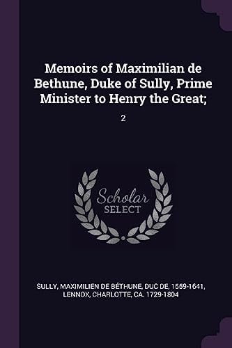 Memoirs of Maximilian de Bethune, Duke of Sully, Prime Minister to Henry the Great; 2