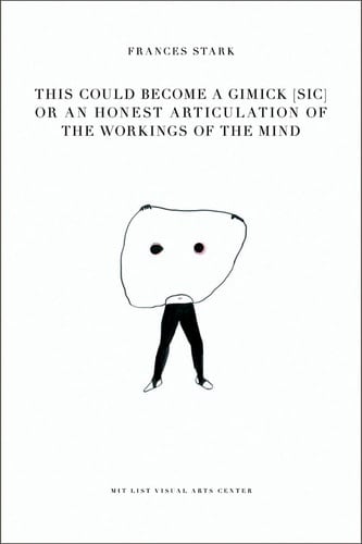 Frances Stark This Could Become a Gimick (sic) Or an Honest Articulation of the Workings of the Mind : Writings