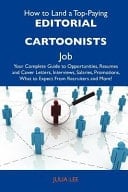 How to Land a Top-Paying Editorial Cartoonists Job Your Complete Guide to Opportunities, Resumes and Cover Letters, Interviews, Salaries, Promotions,