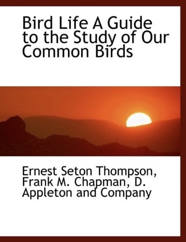 Bird Life A Guide to the Study of Our Common Birds