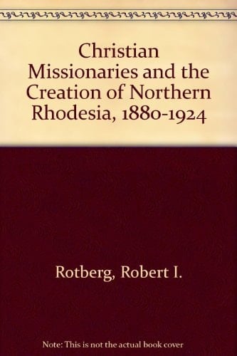 Christian Missionaries and the Creation of Northern Rhodesia 1880-1924