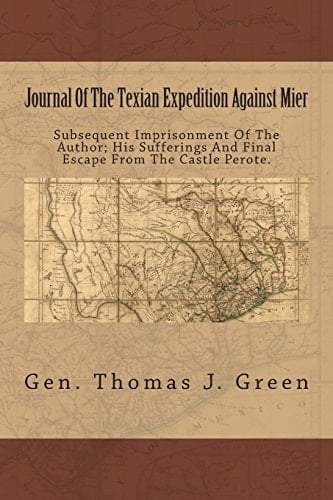 Journal of the Texian Expedition Against Mier Subsequent Imprisonment of the Author; His Sufferings and Final Escape from the Castle Perote.
