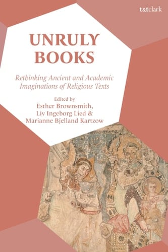 Unruly Books Rethinking Ancient and Academic Imaginations of Religious Texts