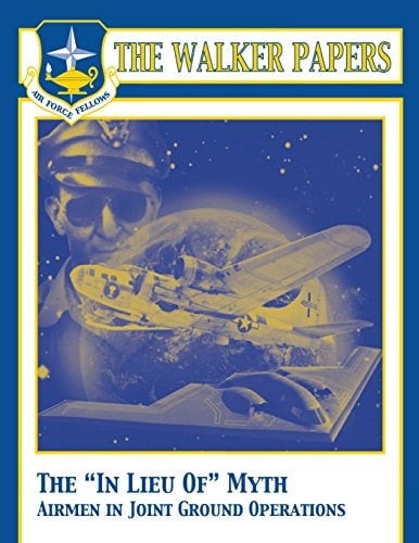 The in Lieu of Myth Airmen in Joint Ground Operations