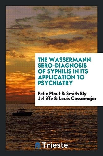 The Wassermann Sero-Diagnosis of Syphilis in Its Application to Psychiatry
