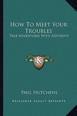 How To Meet Your Troubles: True Adventures With Adversity