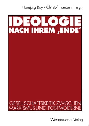 Ideologie nach ihrem ‚Ende‘ Gesellschaftskritik zwischen Marxismus und Postmoderne