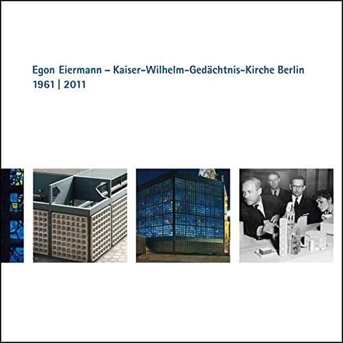 Egon Eiermann Kaiser-Wilhelm-Gedächtnis-Kirche Berlin, 1961-2011