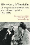 Tele-Revista y la Transición Un Programa de la Televisión Suiza para Emigrantes Españoles (1973-1989)