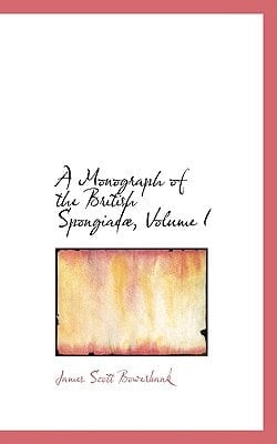 A Monograph of the British Spongiadæ, Volume I