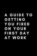 A Guide to Getting You Fired on Your First Day at Work Coworker Leaving Farewell Goodbye Journal, Funny Going Away Gift for Colleague Or Is Retirement Ready. Show Them How Much You Will Miss Him Or Her