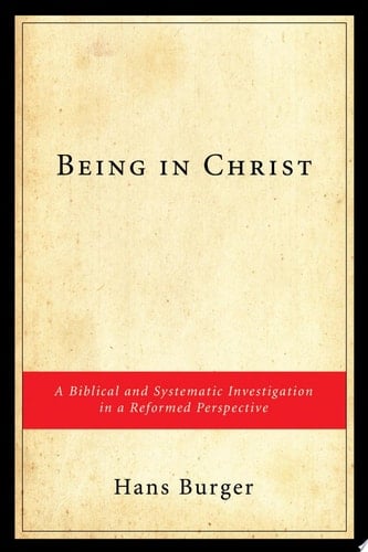 Being in Christ A Biblical and Systematic Investigation in a Reformed Perspective