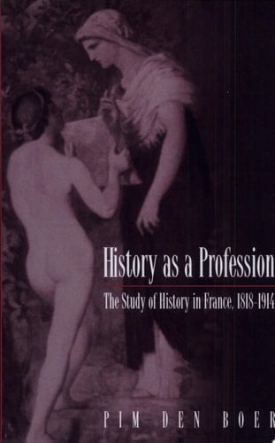 History as a Profession The Study of History in France, 1818-1914