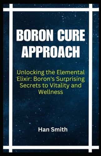 Boron Cure Approach Unlocking the Elemental Elixir: Boron's Surprising Secrets to Vitality and Wellness
