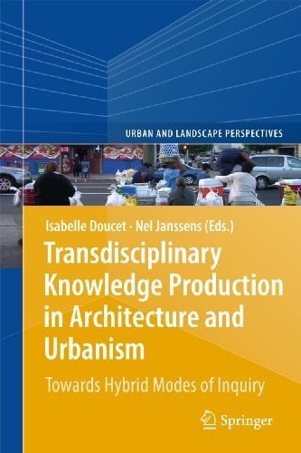 Transdisciplinary Knowledge Production in Architecture and Urbanism Towards Hybrid Modes of Inquiry