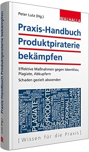 Praxis-Handbuch Produktpiraterie bekämpfen Effektive Maßnahmen gegen Ideenklau, Plagiate, Abkupfern; Schaden gezielt abwehren