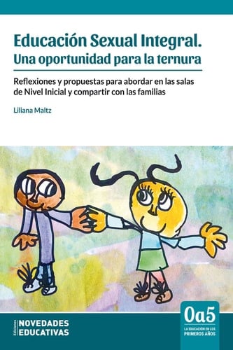 Educación Sexual Integral. Una oportunidad para la ternura Reflexiones y propuestas para abordar en las salas de Nivel Inicial y compartir con las familias