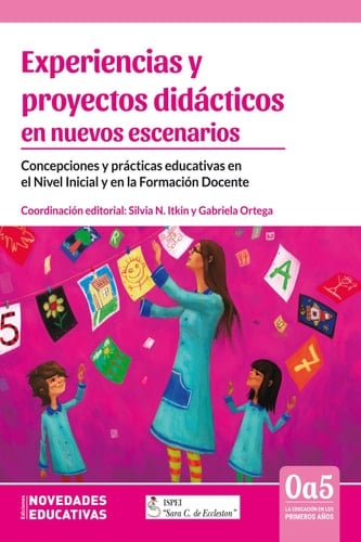 Experiencias y proyectos didácticos en nuevos escenarios Concepciones y prácticas educativas en el Nivel Inicial y en la Formación Docente