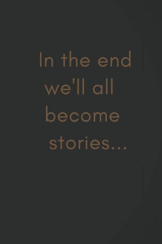 In the end we'll all become stories.: Lined Notebook, In the end we'll all become stories.