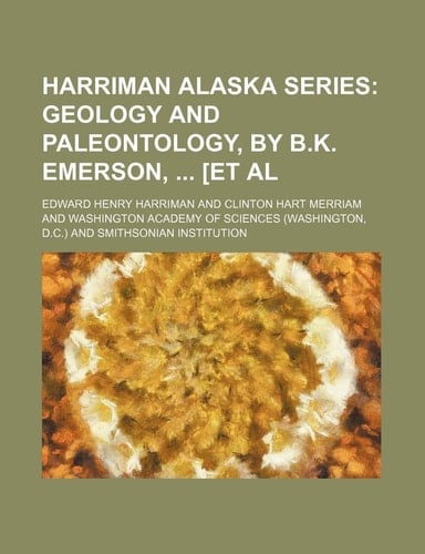 Harriman Alaska Series; Geology and paleontology, by B.K. Emerson, [et al