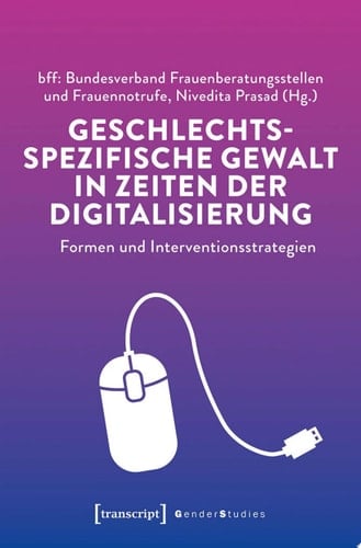 Geschlechtsspezifische Gewalt in Zeiten der Digitalisierung Formen und Interventionsstrategien