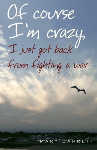 Of Course I'm Crazy I Just Got Back From Fighting A War