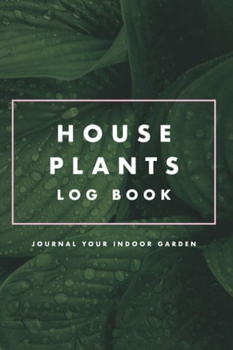 House Plants Logbook for Your Indoor Garden 120 Page Logbook to Grow and Nurture Bonsai, Cactus and Tropical Botanical Homes