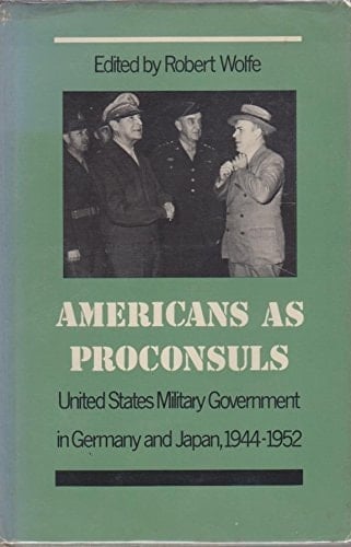 Americans as Proconsuls: United States Military Government in Germany and Japan, 1944-1952