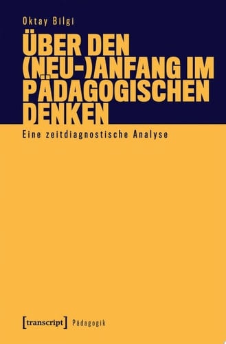 Über den (Neu-)Anfang im pädagogischen Denken Eine zeitdiagnostische Analyse