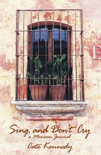Sing, and Don't Cry : A Mexican Journal