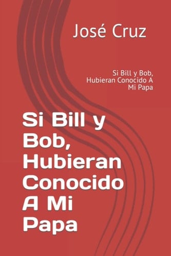 Si Bill y Bob, Hubieran Conocido A Mi Papa