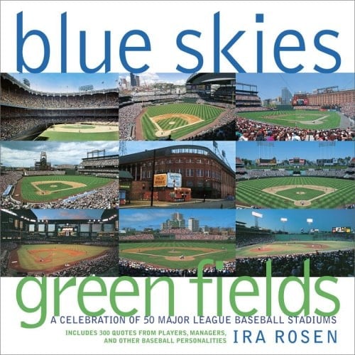 Blue Skies, Green Fields A Celebration of 50 Major League Baseball Stadiums