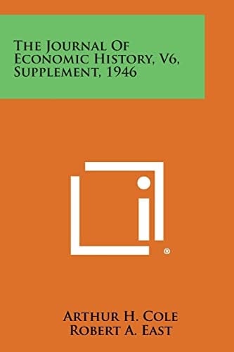 The Journal of Economic History, V6, Supplement, 1946