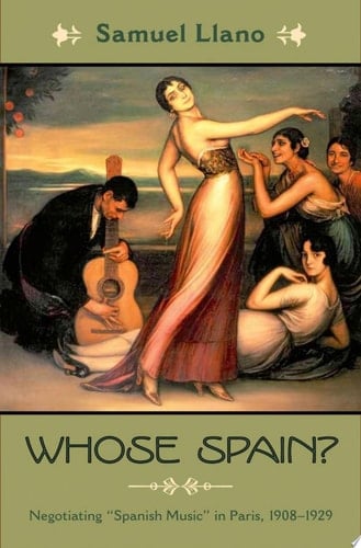 Whose Spain?: Negotiating "Spanish Music" in Paris, 1908-1929 (Currents in Latin American and Iberian Music)