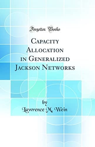 Capacity Allocation in Generalized Jackson Networks (Classic Reprint)