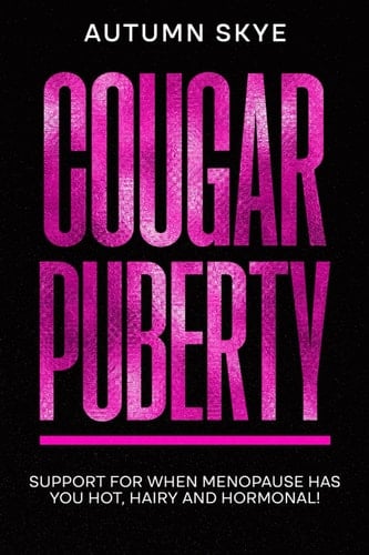 Cougar Puberty: Support for when Menopause has you Hot, Hairy and Hormonal!